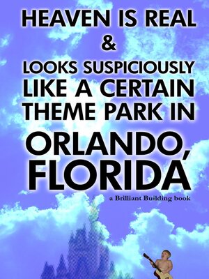 cover image of Heaven Is Real and Looks Suspiciously Like a Certain Theme Park in Orlando, Florida